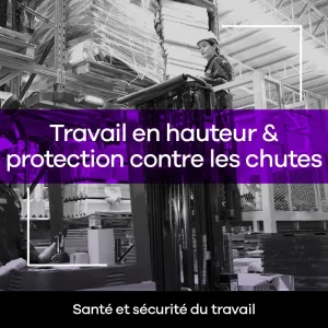 Travail en hauteur et protection contre les chutes